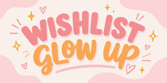 A Little Wishlist Glow-Up Is Coming!
